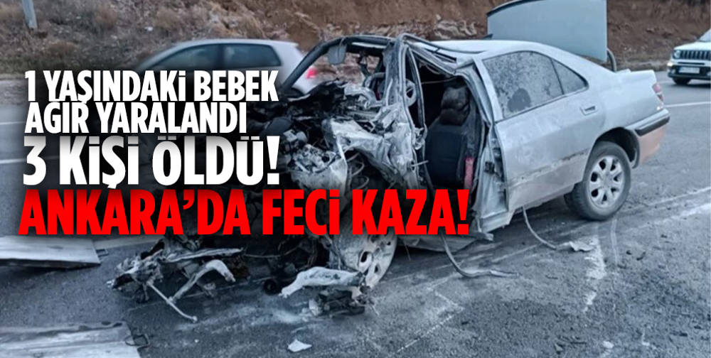 Başkentte feci kaza: 3 kişi öldü, 1 bebek ağır yaralı