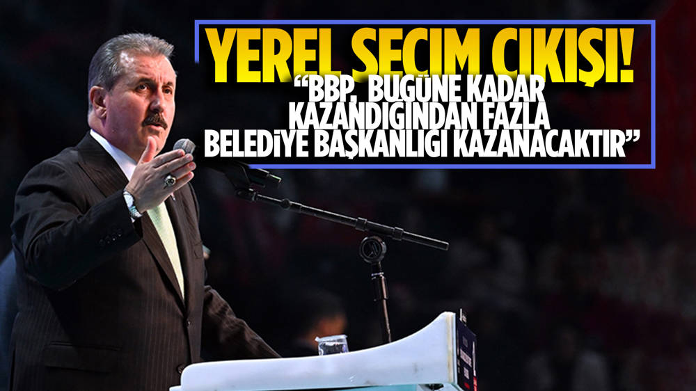 BBP Lideri Destici'den yerel seçim açıklaması!