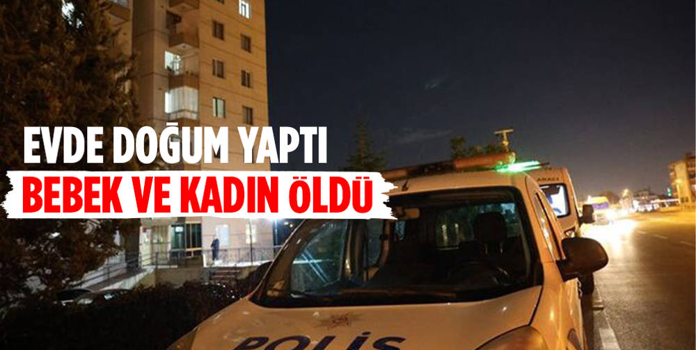 Evde doğum yapan genç kadın ve bebeği ölü bulundu