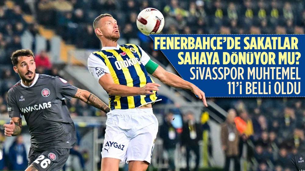 Fenerbahçe Sivasspor Muhteme11’leri Belli Oldu | Ankara Masası