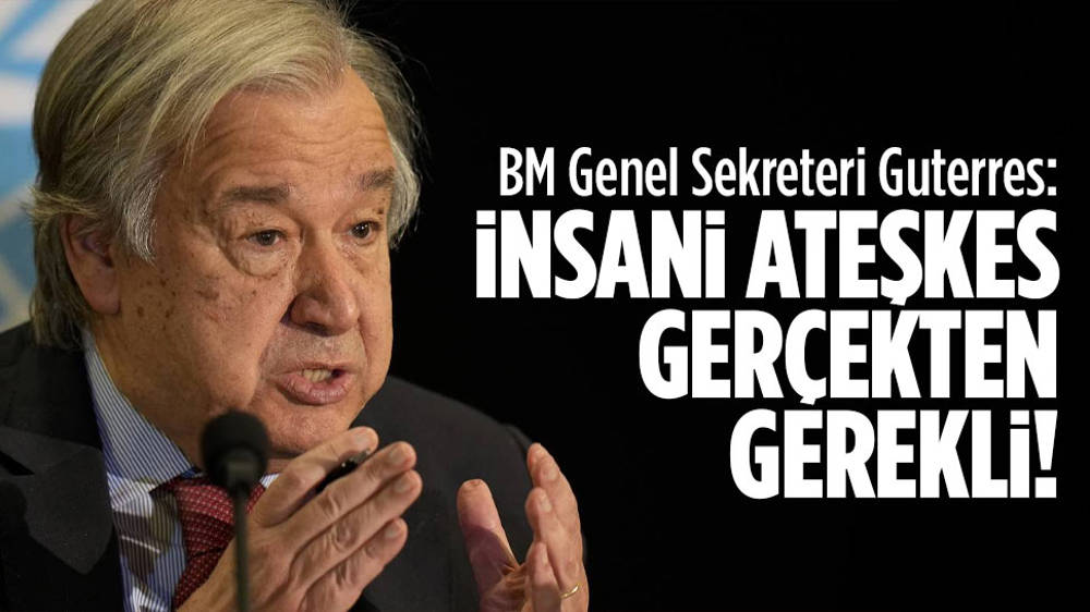 Guterres: İnsani ateşkes gerçekten gerekli