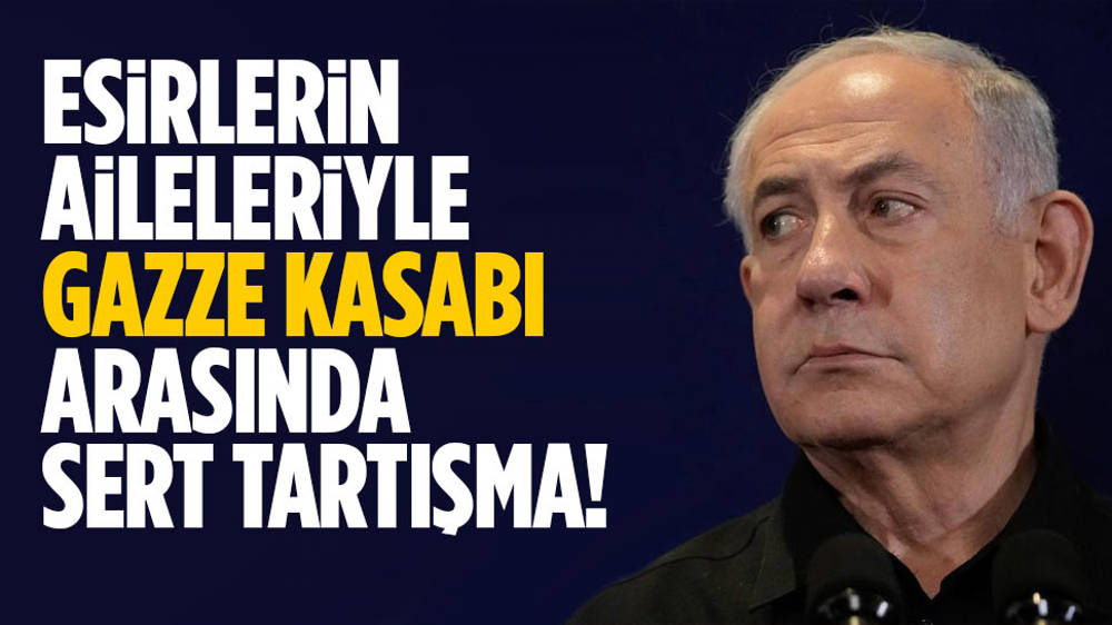 İsrailli esirlerin yakınları, Netanyahu ile tartıştı!