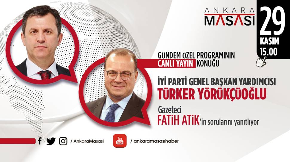 İYİ Parti Genel Başkan Yardımcısı Türker Yörükçüoğlu, Ankara Masası'na konuk oluyor  