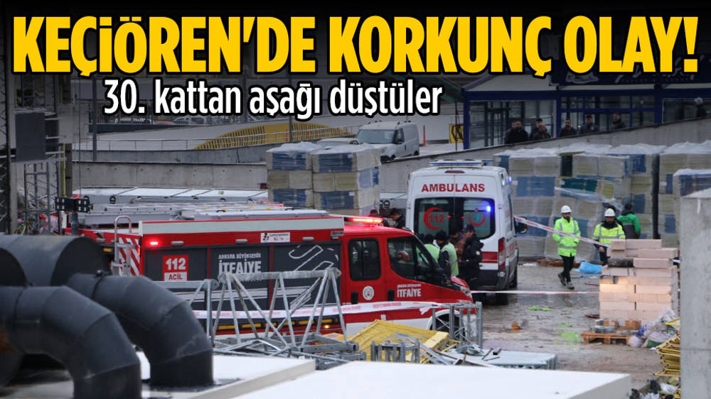 Keçiören’de korkunç olay! 2 işçi 30. kattan düştü