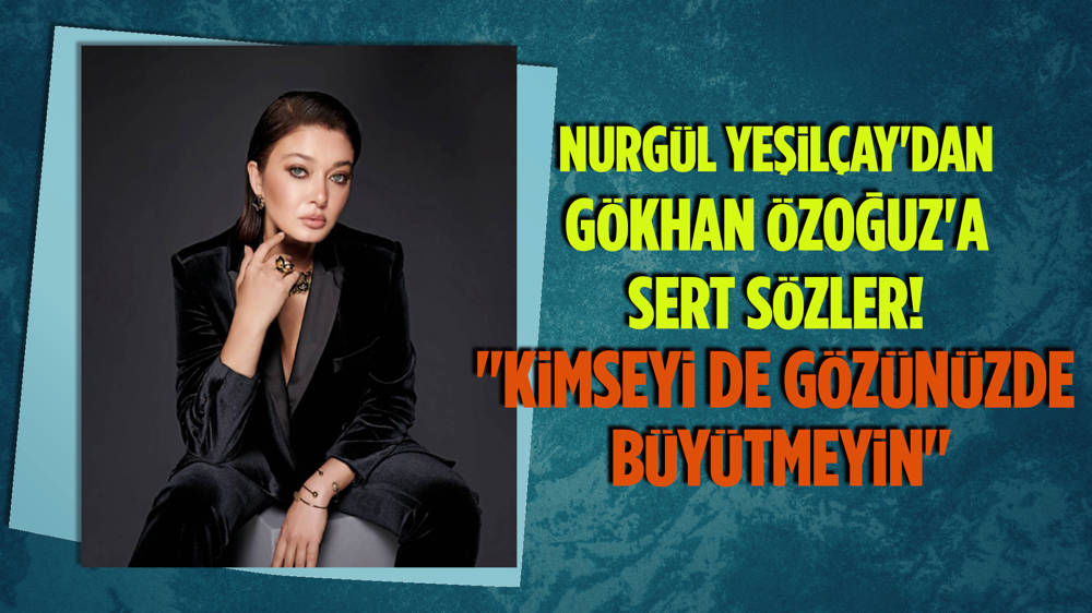 Nurgül Yeşilçay, Gökhan Özoğuz'a sitem etti! 