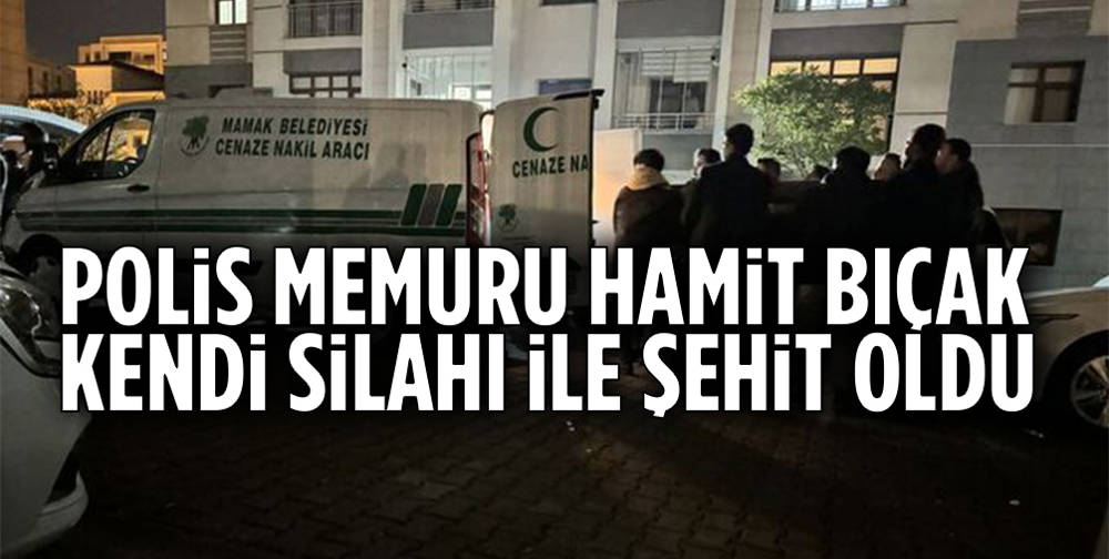 Polis memuru Hamit Bıçak şehit oldu