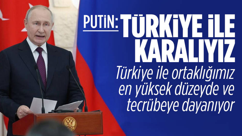 Putin: Türkiye ile ortaklığımız en yüksek seviyede