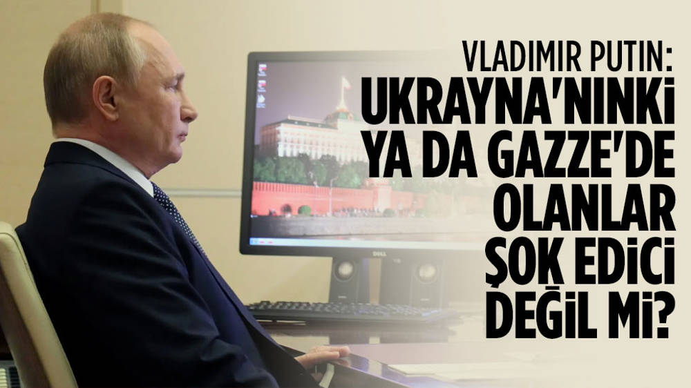 Putin: Ukrayna’nın yaptığı, Gazze’de olanlar şok edici değil mi?