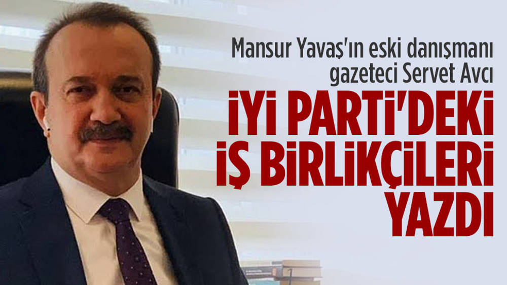 Servet Avcı, İYİ Parti'deki iş birlikçileri yazdı!