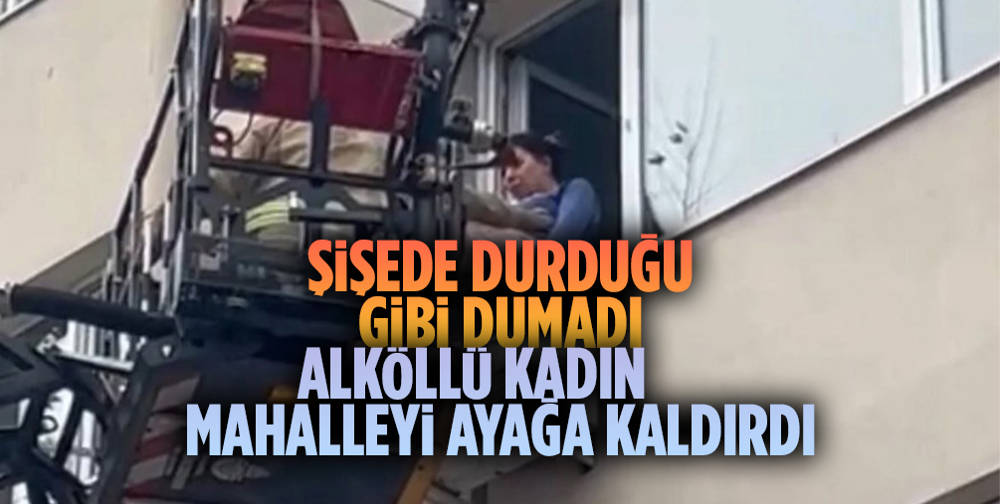 Şişli'deki alkollü kadın mahalleyi birbirine kattı