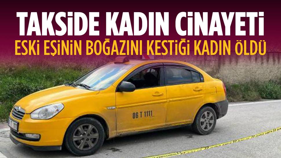 Takside eski eşinin boğazını kestiği kadın öldü