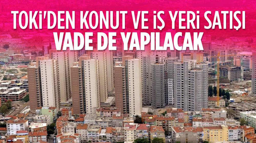 TOKİ vadeli konut ve iş yeri satışı yapacak