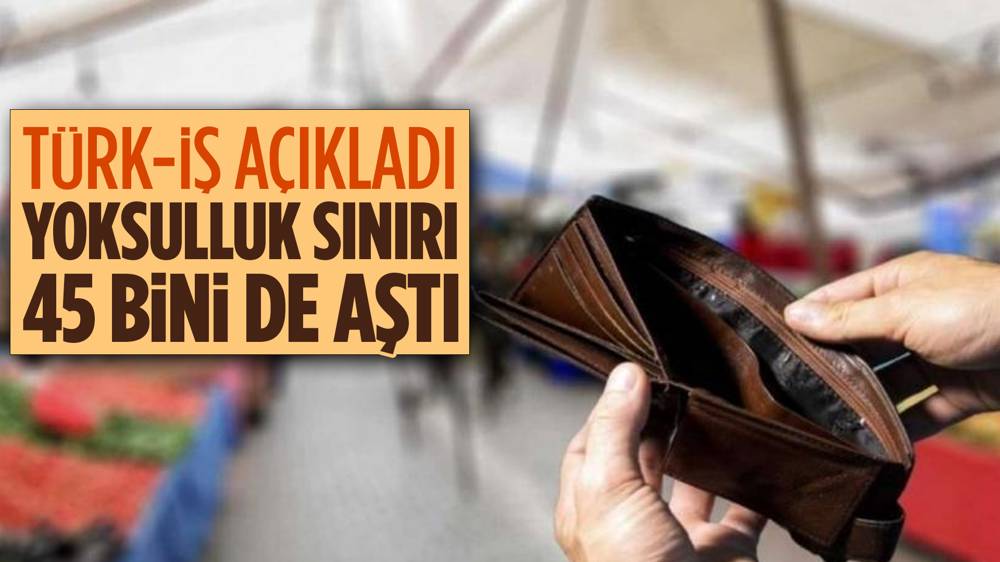 TÜRK-İŞ: ''Kasımda 4 kişilik ailenin yoksulluk sınırı 45 bin 686 lira oldu''