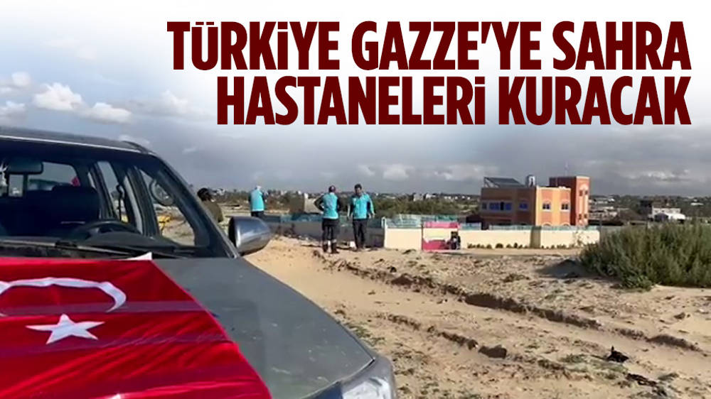 Türkiye Gazze’de sahra hastaneleri kuracak