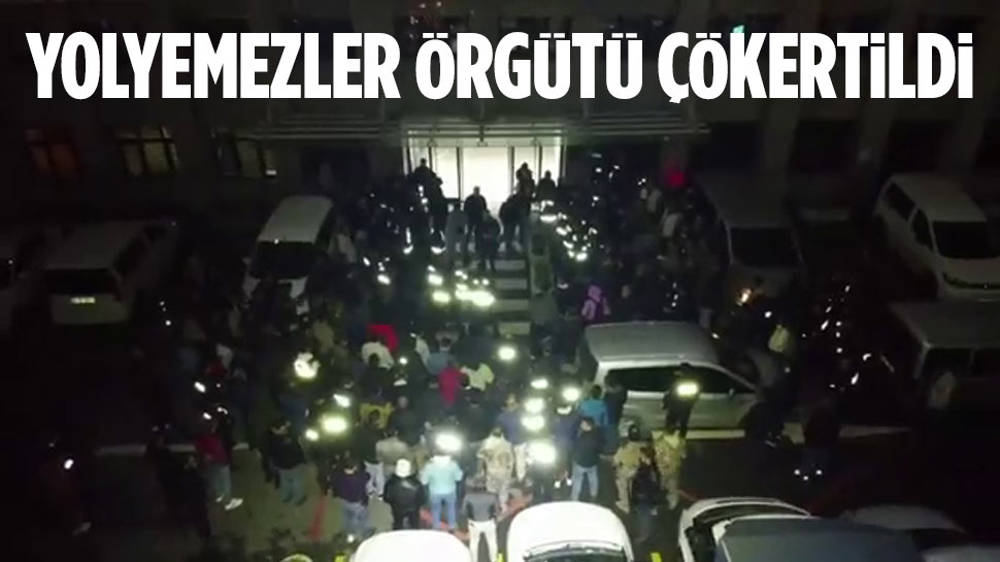 'Yolyemezler' suç örgütü çökertildi