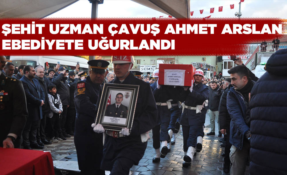 Şehit Piyade Uzman Çavuş Ahmet Arslan son yolculuğuna uğurlandı