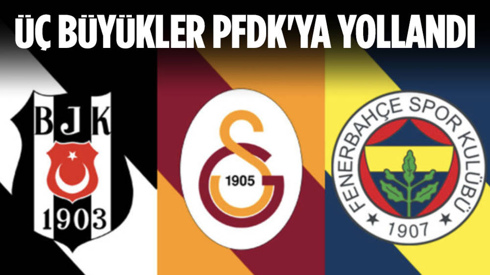 Üç büyükler PFDK’ya sevk edildi