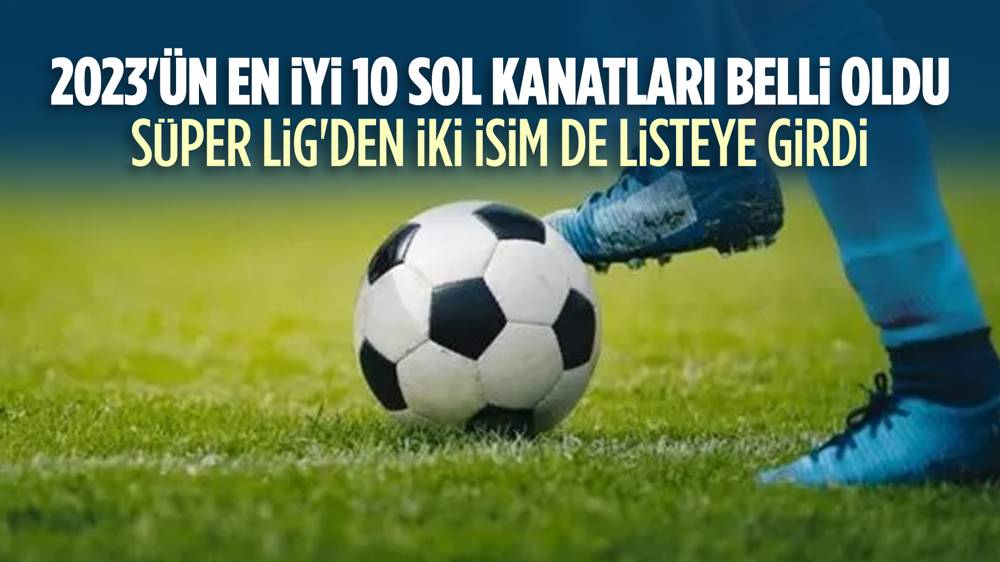 2023 yılının en iyi 10 sol kanat oyuncusu listesine Süper Lig’den 2 isim de girdi