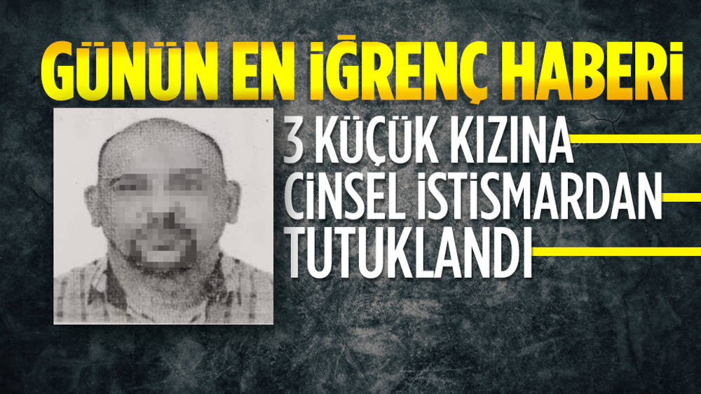 3 kızına cinsel istismardan tutuklandı