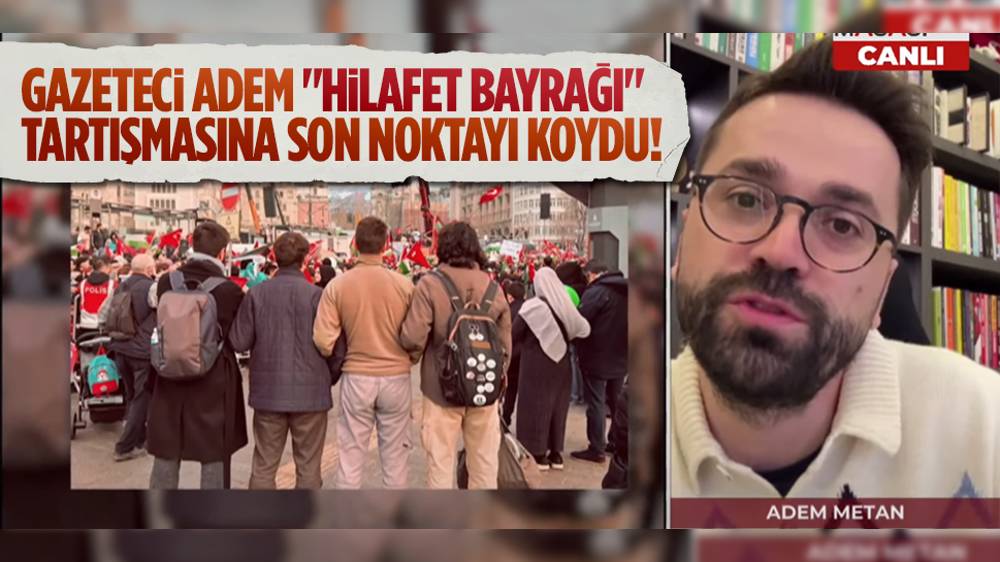 Adem Metan: "Ne Hilafet bayrağı gördüm ne hilafet sloganı duydum"