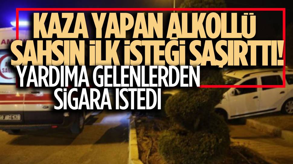 Kaza yaptı ilk isteği 'sigara' oldu!