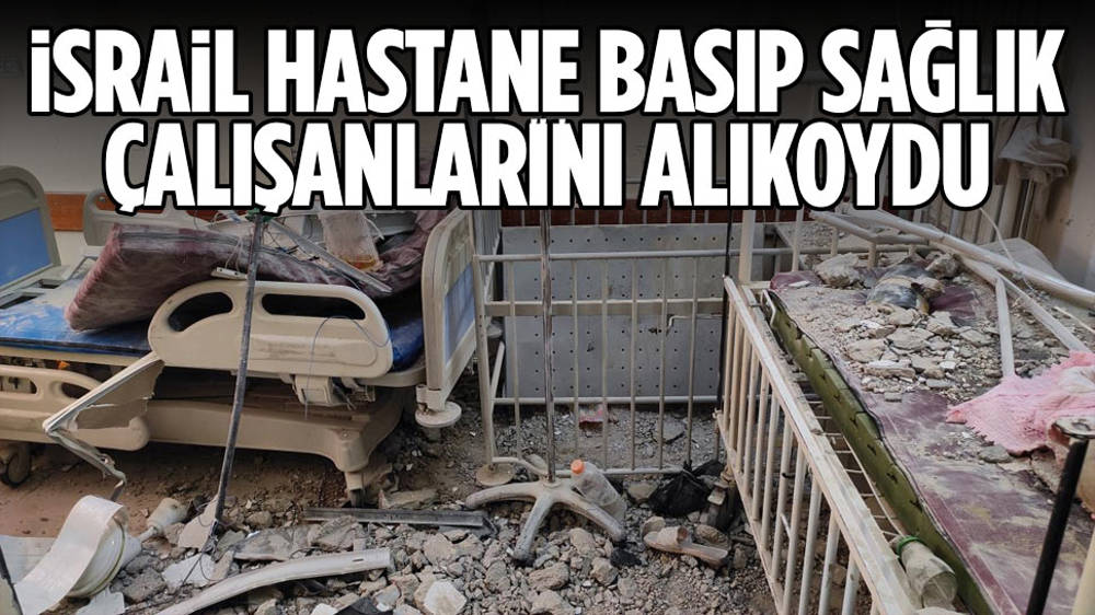 İsrail hastaneyi basıp personeli sorguladı