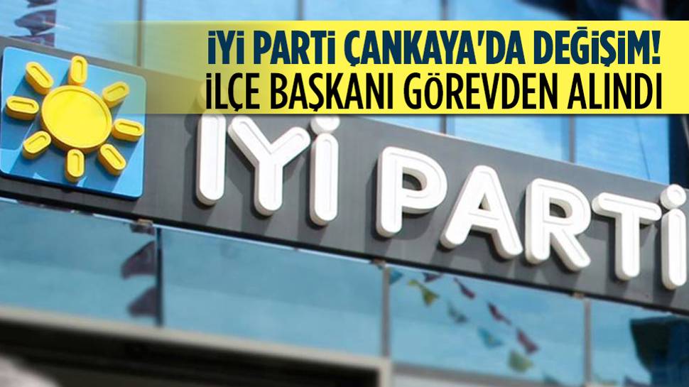 İYİ Parti Çankaya ilçe başkanı görevden alındı!