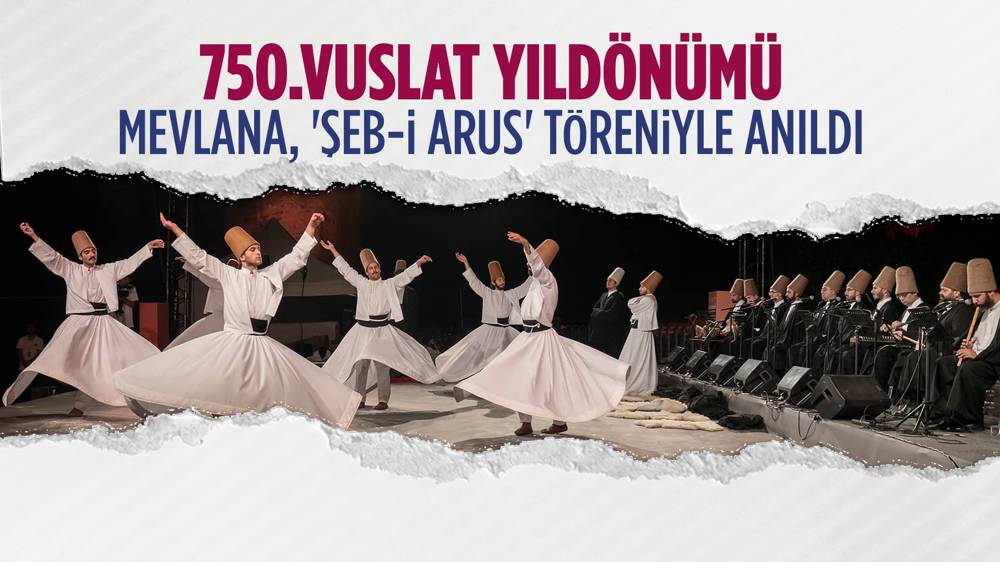 Mevlana, 750. Vuslat yıldönümünde 'Şeb-i Arus' töreniyle anıldı
