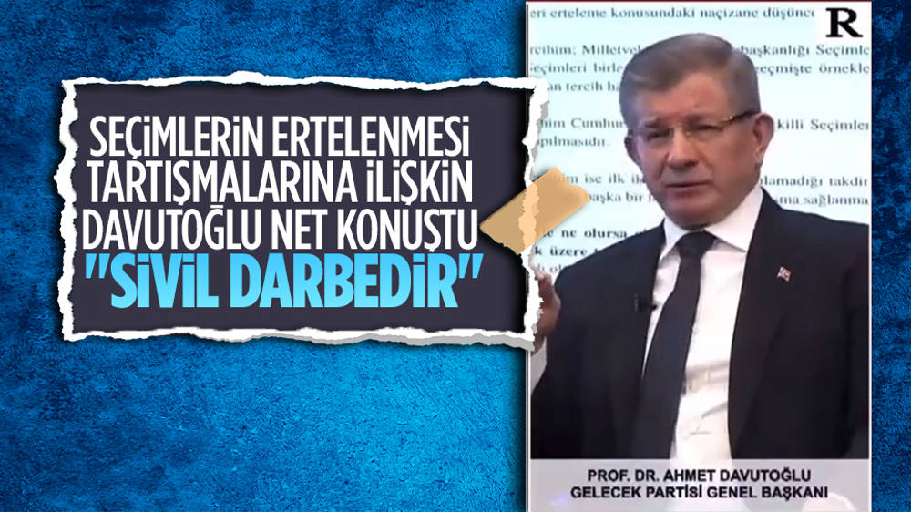 Ahmet Davuotoğlu: 'Seçimlerin ertelenmesi sivil darbedir'