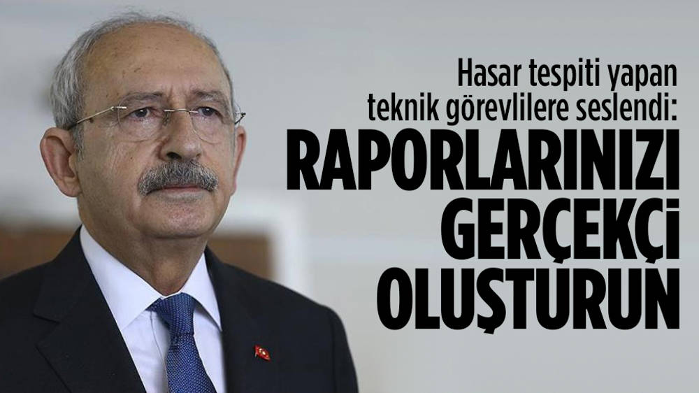 Kılıçdaroğlu'ndan hasar tespitçilere "raporları düzgün tutun" çağrısı