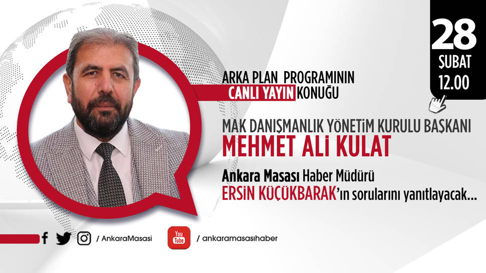 MAK Danışmanlık Başkanı Mehmet Ali Kulat, Ankara Masası'na konuk oluyor