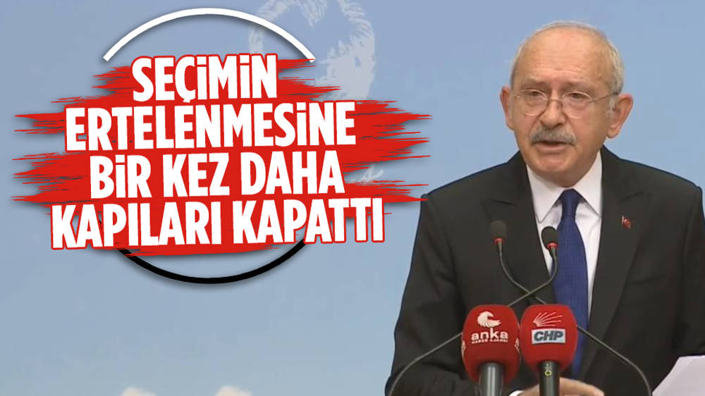 Kemal Kılıçdaroğlu seçimlerin ertelenmesi tartışmalarına ilişkin konuştu