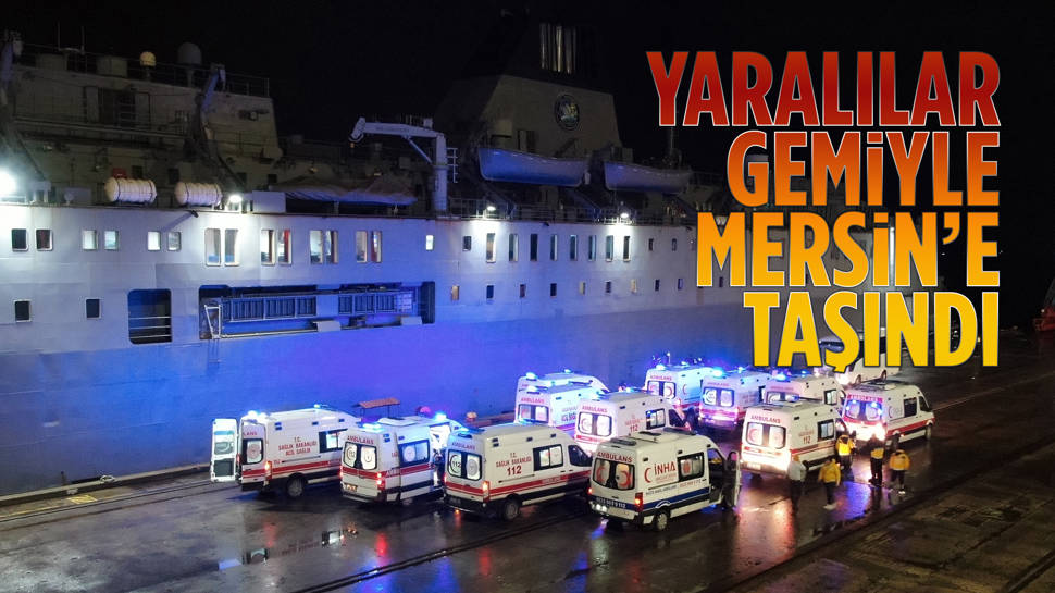 Yaralılar gemiyle Mersin’e taşındı