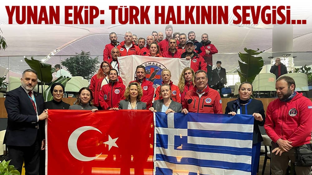 Yunan ekip: Türk halkının sevgisi, sıcak karşılaması...