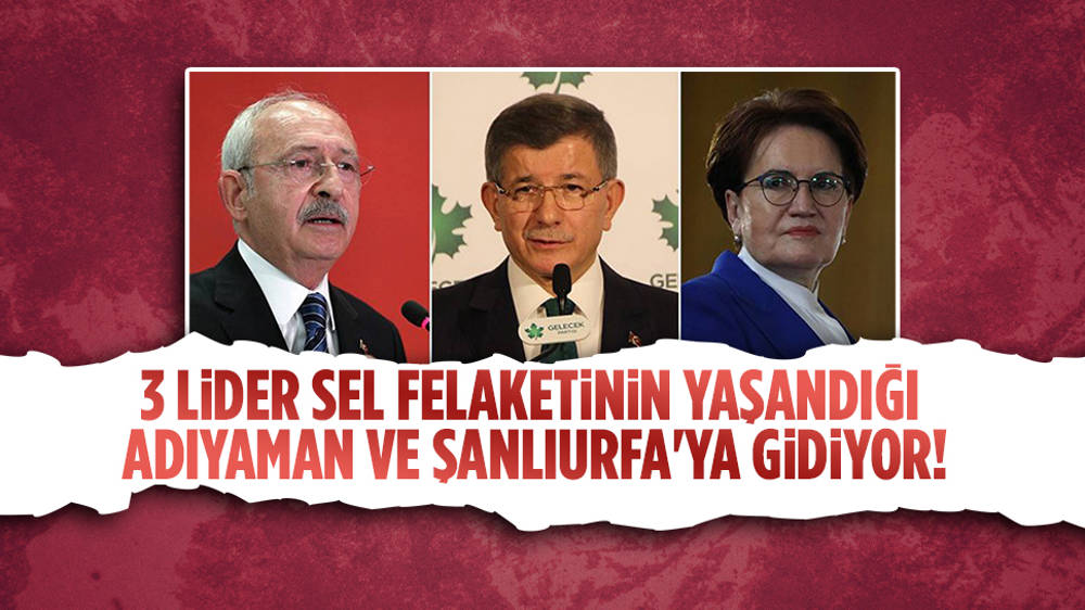 Kılıçdaroğlu, Akşener ve Davutoğlu Adıyaman ve Şanlıurfa'ya gidiyor!