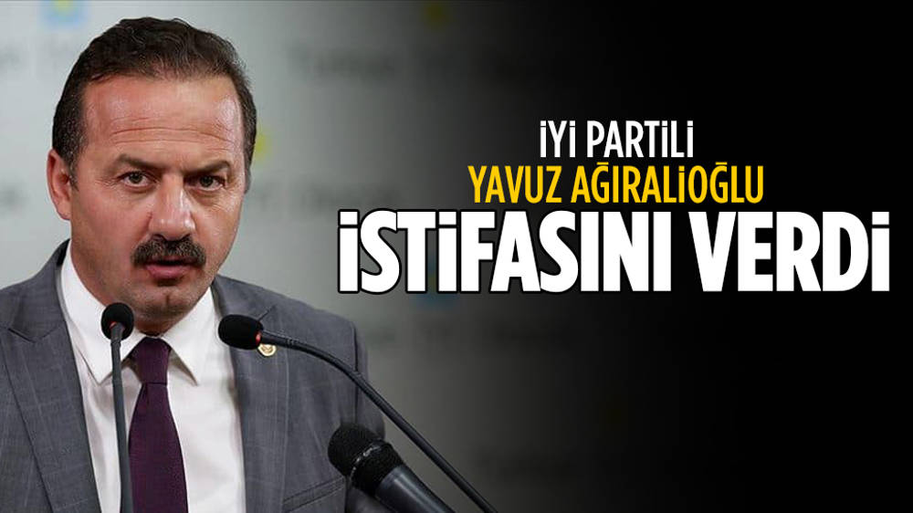 İYİ Partili Yavuz Ağıralioğlu istifa ediyor