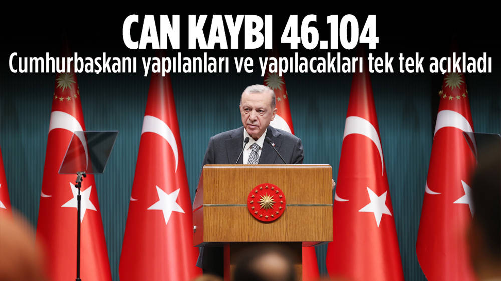 Erdoğan: Can kaybı 46 bin 104’e yükseldi