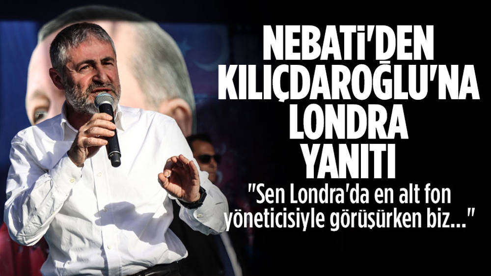 Nebati’den Kılıçdaroğlu’na Londra eleştirisi