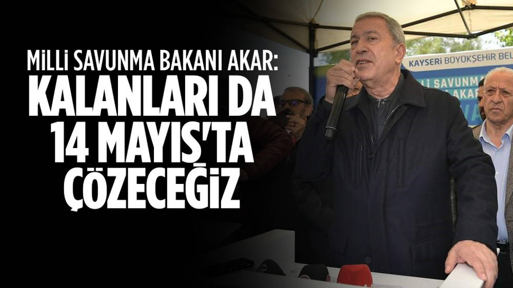 Akar: Kalan problemleri de 14 Mayıs’tan sonra çözeceğiz