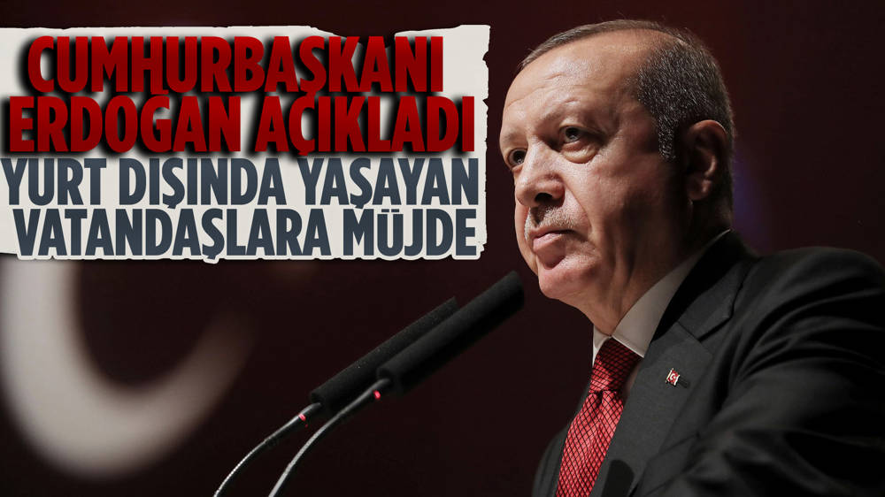 Cumhurbaşkanı Erdoğan’dan yurt dışında yaşayan vatandaşlara müjdeler