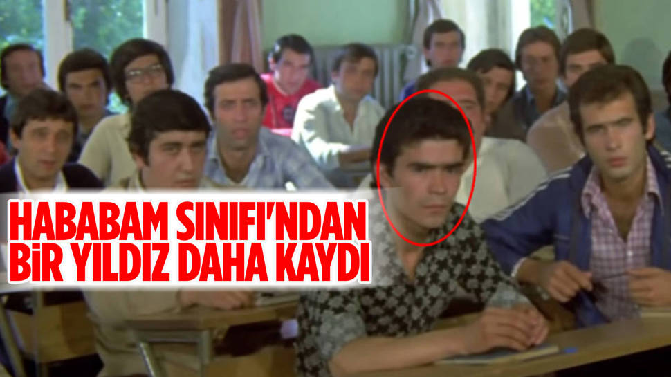 Hababam Sınıfı'ndan bir isim daha hayatını kaybetti