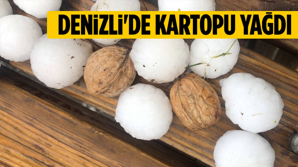 Denizli’de cevizden büyük dolu yağdı