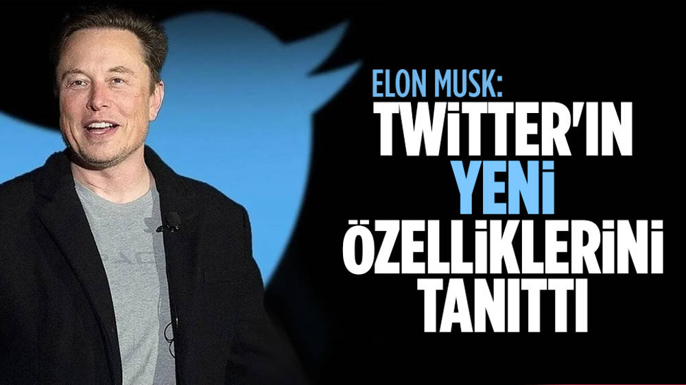 Elon Musk, Twitter'ın yeni özelliklerini açıkladı