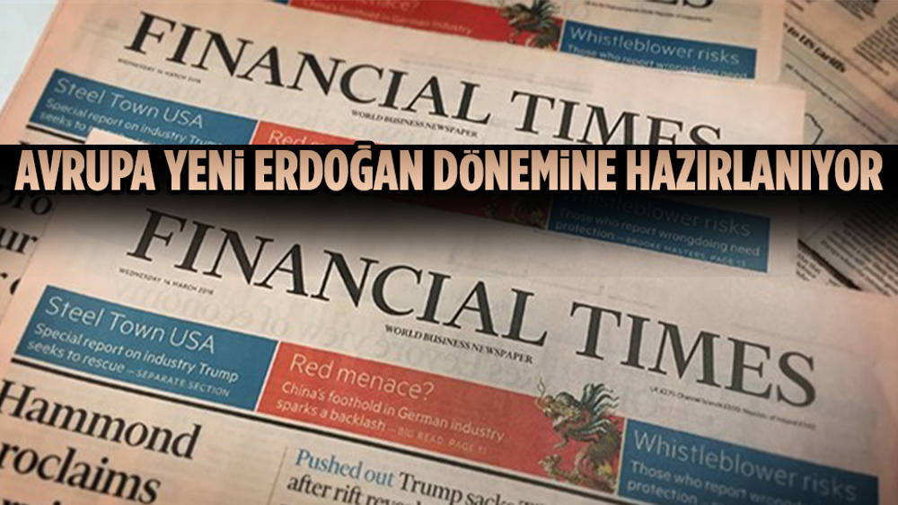 Financial Times’tan “Batı Erdoğan’a hazırlanıyor” yorumu