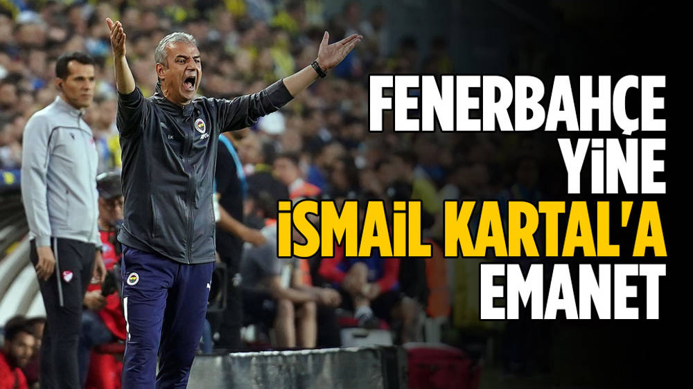 Fenerbahçe, yine İsmail Kartal'a emanet