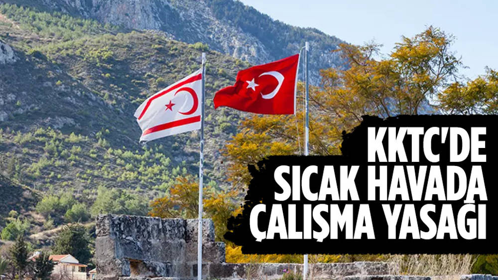 KKTC’de sıcaklar nedeniyle çalışma yasağı