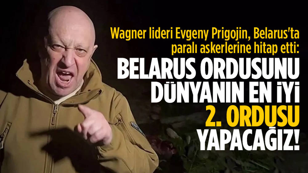 Wagner lideri: Belarus’u dünyanın en iyi ikinci ordusu yapacağız