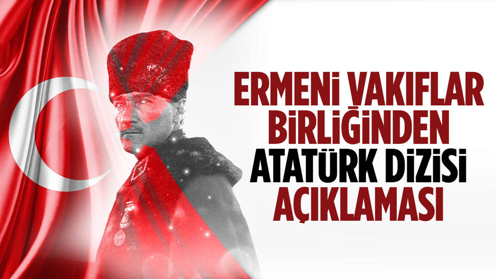 Ermeni Vakfından “Atatürk” dizisi açıklaması