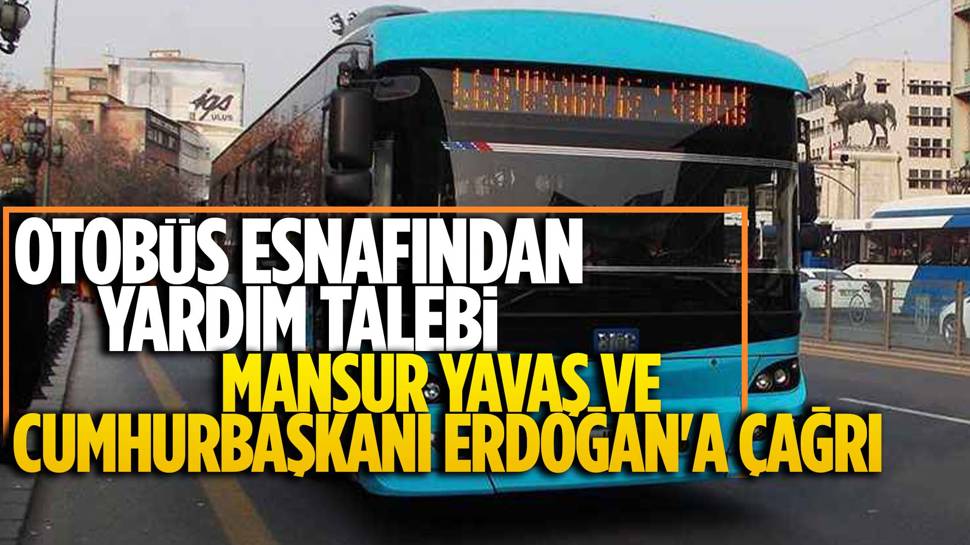 Ankara ulaşım esnafı Cumhurbaşkanı Erdoğan ve Mansur Yavaş'a seslendi