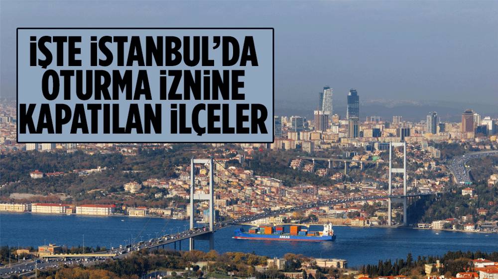 İstanbul'da oturma iznine kapatılan ilçeler